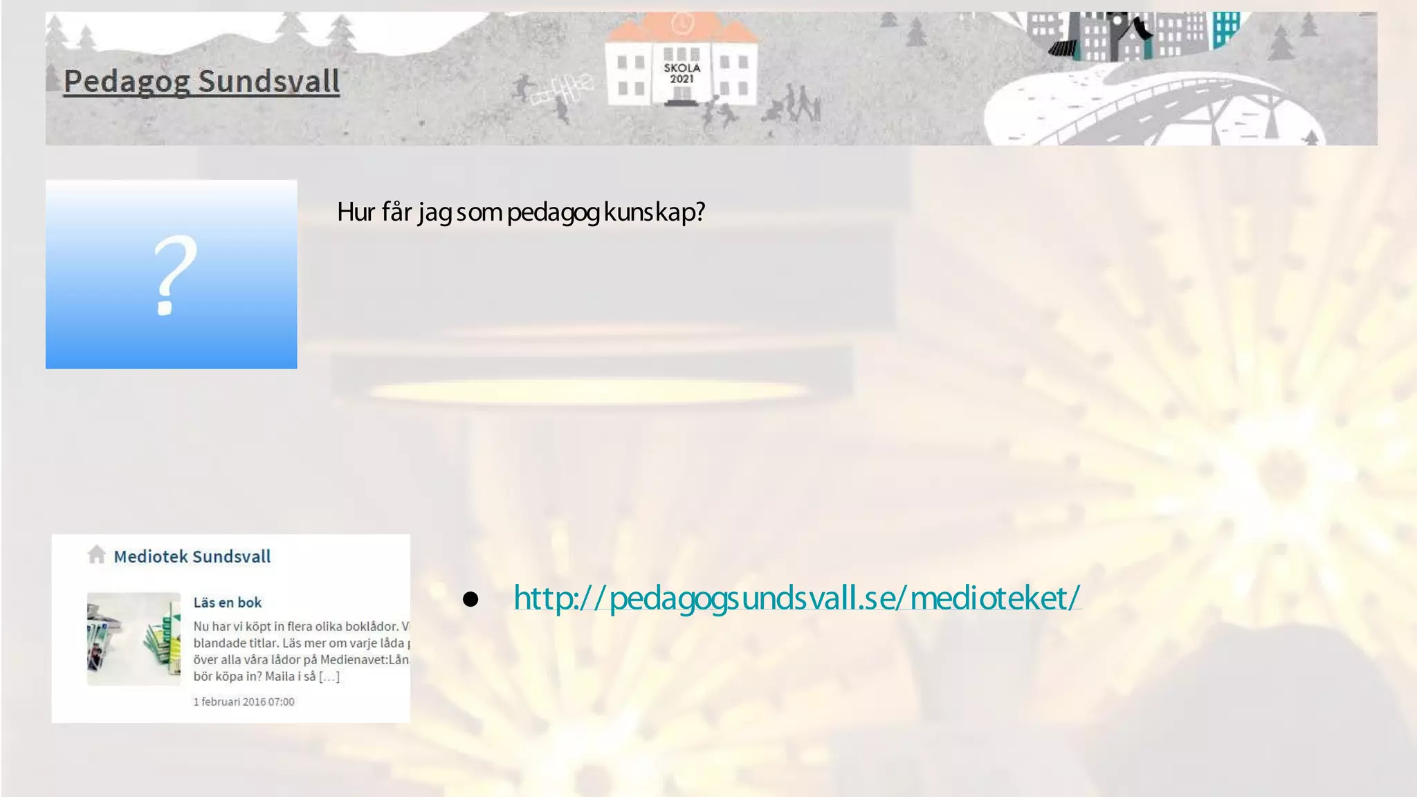 Hur får jagsompedagogkunskap?
● http://pedagogsundsvall.se/medioteket/
 