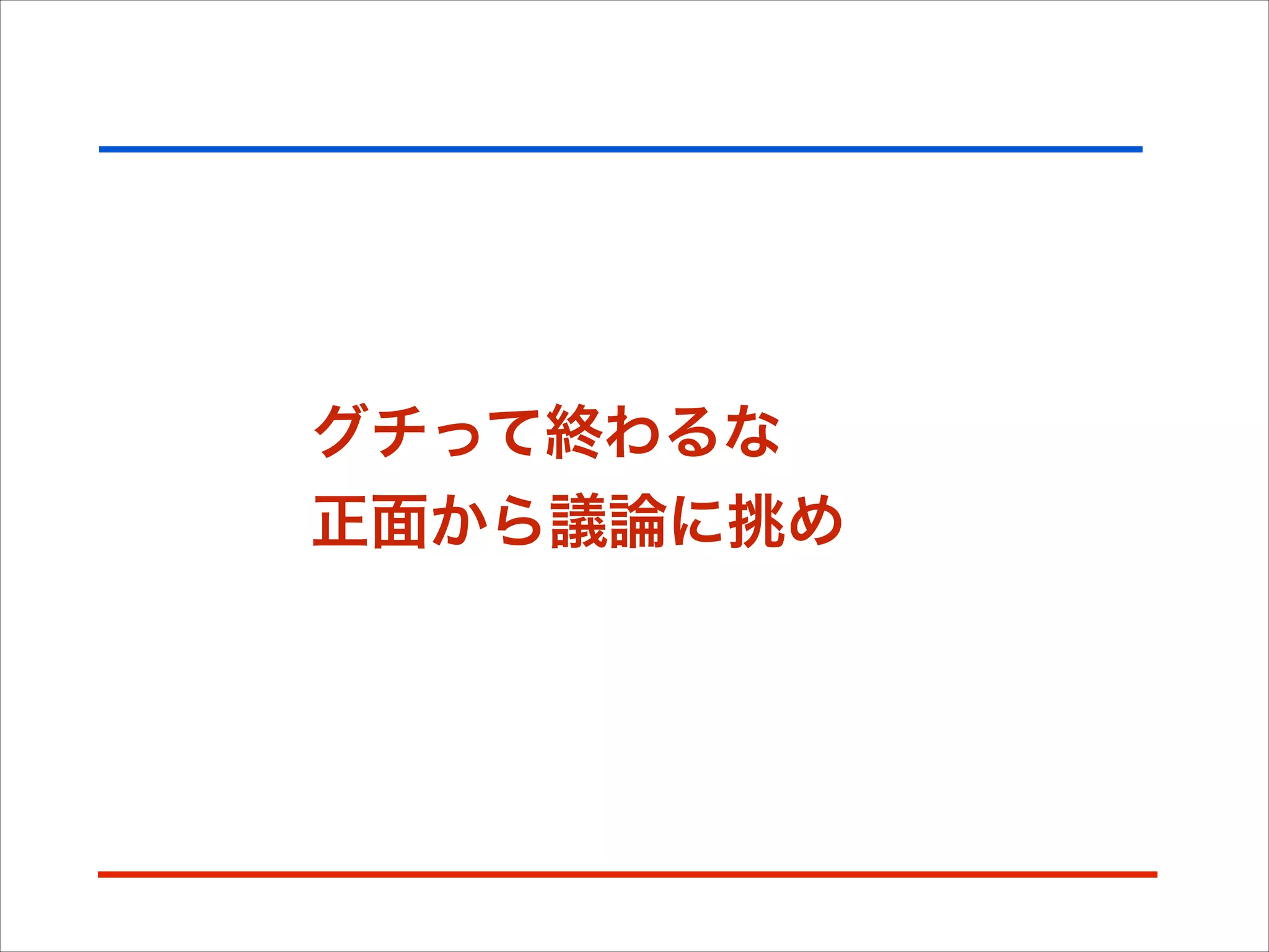 グチって終わるな
正面から議論に挑め
 