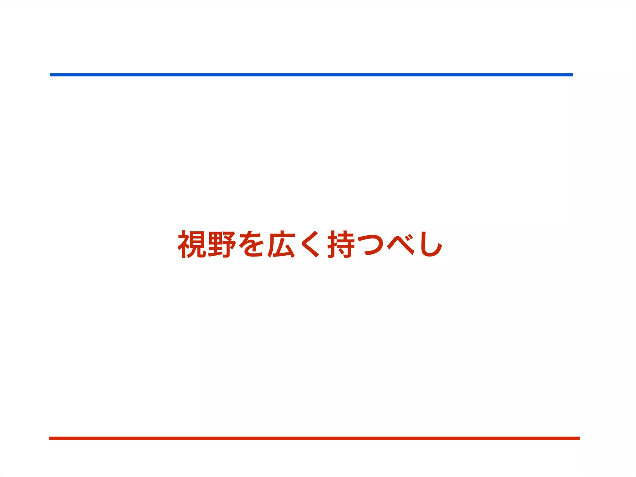 視野を広く持つべし
 