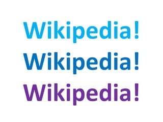 Wikipedia!
Wikipedia!
Wikipedia!
 