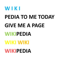WIKI
PEDIA TO ME TODAY
GIVE ME A PAGE
WIKIPEDIA
WIKI WIKI
WIKIPEDIA
 
