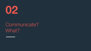 Communicate?
What?
02
 