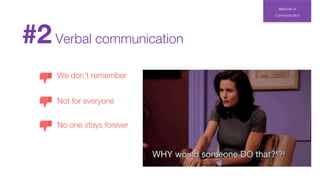 Methods of
Communication
#2Verbal communication
We don’t remember
Not for everyone
No one stays forever
 