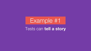 Example #1
Tests can tell a story
 