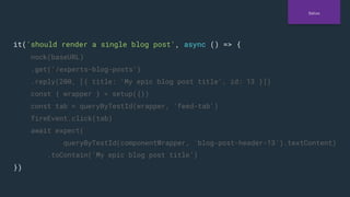 it('should render a single blog post', async () => {
nock(baseURL)
.get('/experts-blog-posts')
.reply(200, [{ title: 'My e...