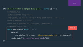 it('should render a single blog post', async () => {
nock(baseURL)
.get('/experts-blog-posts')
.reply(200, [{ title: 'My e...