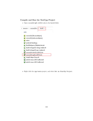Compile and Run the TestCpp Project
• Open cocos2d-wp8.vc2012.sln in the build folder
• Right click the cpp-tests project, and select Set as StartUp Project.
133
 