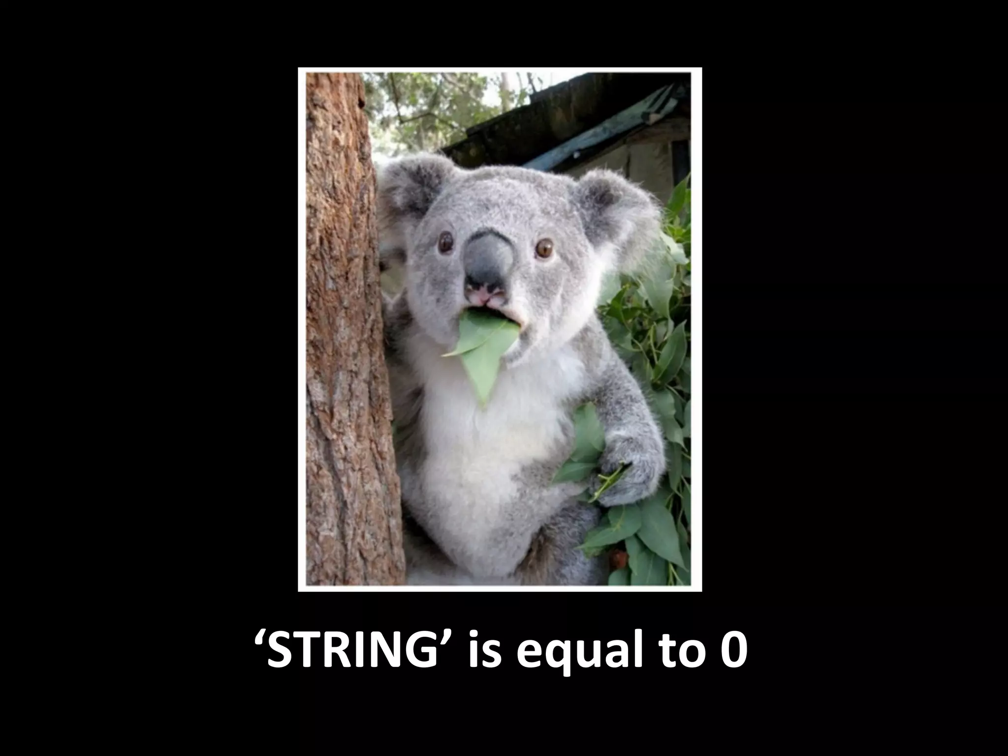 ‘STRING’	
  is	
  equal	
  to	
  0	
  
 
