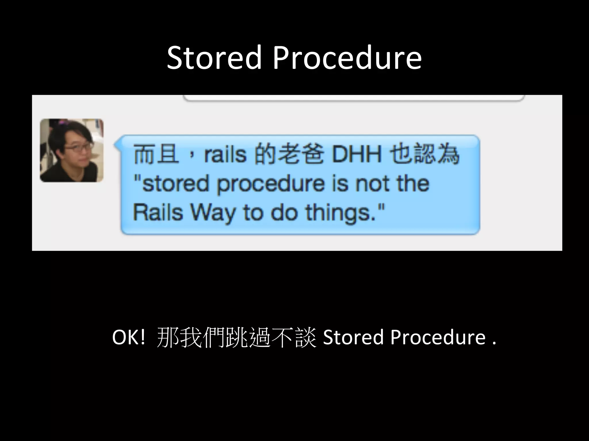 Stored	
  Procedure	
  
OK!	
  	
  那我們跳過不談 Stored	
  Procedure	
  .	
  
 