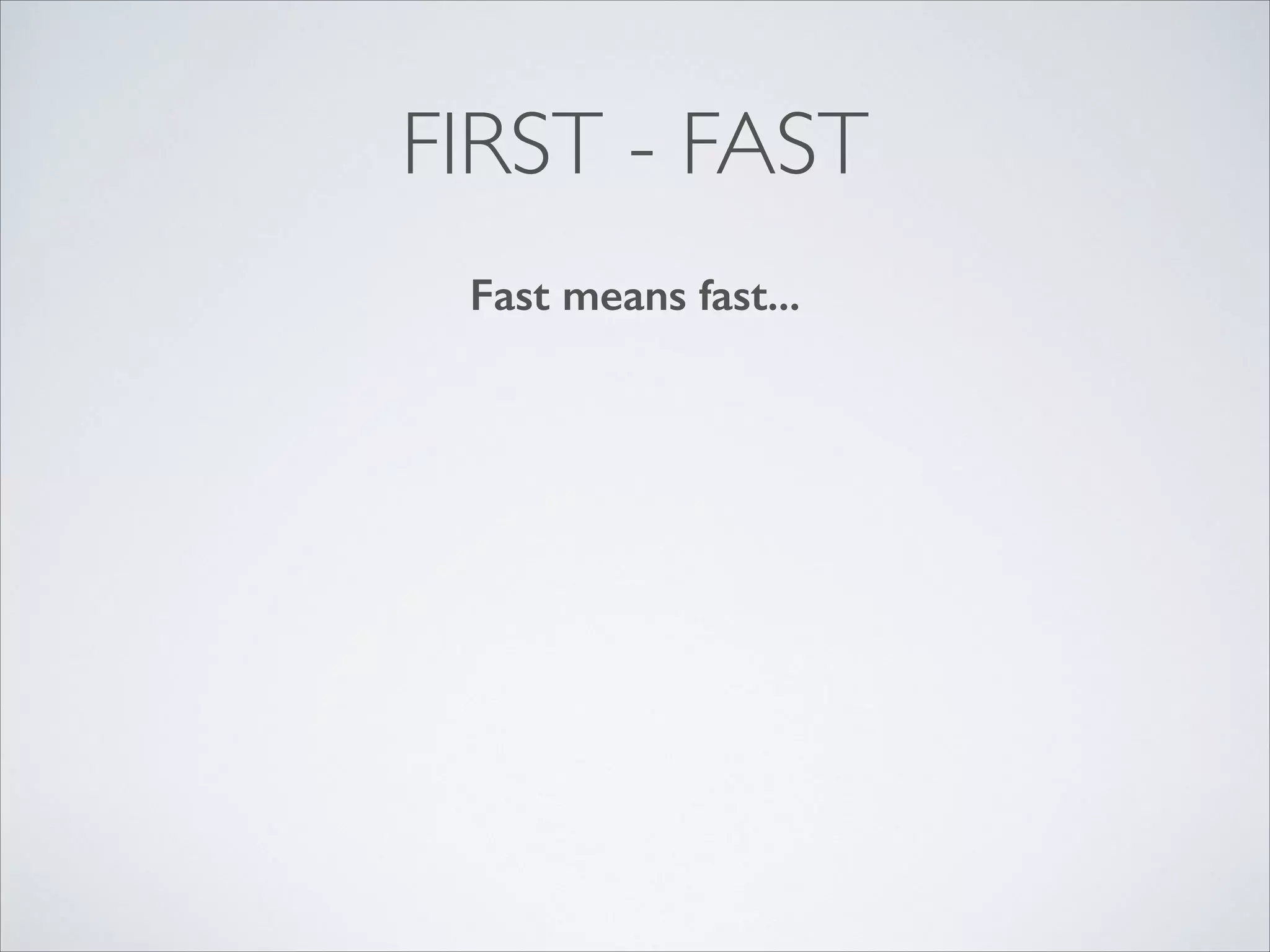 FIRST - FAST
Fast means fast...

 
