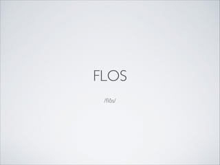 FLOS
/ﬂôs/

 