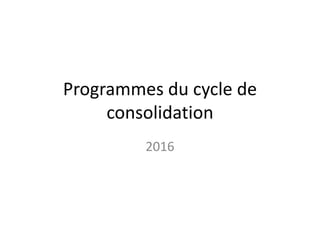 Programmes du cycle de
consolidation
2016
 