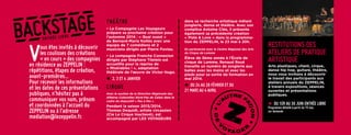 CKSTAGE
BA

V

THÉÂTRE
• La Compagnie Les Voyageurs
prépare sa prochaine création pour
l’automne 2014 : « Quai ouest »
de Bernard-Marie Koltès avec une
équipe de 7 comédiens et 2
musiciens dirigés par Pierre Foviau.

ous êtes invités à découvrir
les coulisses des créations
• La compagnie Franche Connexion
« en cours » des compagnies dirigée par Stéphane Titelein est
accueillie pour la reprise de
en résidence au ZEPPELIN :
« Misérables ! », adaptation
répétitions, étapes de création,
théâtrale de l’œuvre de Victor Hugo.
avant-premières…
• 2, 3 ET 4 JANVIER
Pour recevoir les informations
et les dates de ces présentations CIRQUE
Avec le soutien de la Direction Régionale des
publiques, n’hésitez pas à
Affaires Culturelles Nord-Pas de Calais dans le
communiquer vos nom, prénom
cadre du dispositif « Pas à Pas »
et coordonnées à l’accueil du
Pendant la saison 2013/2014,
Thomas Dequidt, artiste circassien
ZEPPELIN ou à l’adresse
(Cie Le Cirque Inachevé), est
mediation@lezeppelin.fr.
accompagné par LES VOYAGEURS

dans sa recherche artistique mêlant
jonglerie, danse et théâtre. Avec son
complice Antoine Clée, il présente
également sa précédente création
« Piste & Love » dans la programmation du ZEPPELIN, le 23 mai à 20h.
En partenariat avec le Centre Régional des Arts
du Cirque de Lomme

Élève de 3ème année à l’École de
cirque de Lomme, Renaud Roué
travaille un numéro de jonglerie aux
balles avec les mains et avec les
pieds pour sa sortie de formation en
mai 2014.

• DU 24 AU 28 FÉVRIER ET DU
21 MARS AU 4 AVRIL

RESTITUTIONS DES
ATELIERS DE PRATIQUE
ARTISTIQUE

Arts plastiques, chant, cirque,
danse hip hop, guitare, théâtre,
nous vous invitons à découvrir
le travail des participants aux
ateliers annuels du ZEPPELIN,
à travers expositions, séances
ouvertes et présentations
publiques.

JUIN
• DU 1ER AU 30partir duENTRÉE LIBRE
Programme détaillé à
15 mai,
sur demande

 