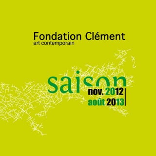 Fondation Clément
art contemporain




          nov. 2012
          août 2013
 