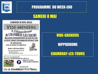 PROGRAMME  DU WEEK-END SAMEDI 8 MAI VIDE-GRENIERS HIPPODROME CHAMBRAY-LES-TOURS 