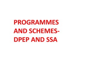 PROGRAMMES
AND SCHEMES-
DPEP AND SSA
 