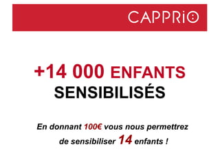 +14 000 ENFANTS
SENSIBILISÉS
En donnant 100€ vous nous permettrez
de sensibiliser 14 enfants !
 