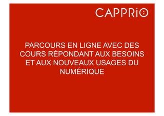 PARCOURS EN LIGNE AVEC DES
COURS RÉPONDANT AUX BESOINS
ET AUX NOUVEAUX USAGES DU
NUMÉRIQUE
 