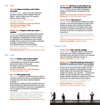 LUNDI 18 MARS                                                                           19 h 30 > 21 h Découvrez un autre point de vue
                                                                                        sur votre quartier : c’est vivant une ville la nuit
       18 h > 20 h Ombres et lumières, entre l’intime                                   Balade d’1 h 30 au cœur du quartier de Bréquigny.
       et le public                                                                     Animée par Ronald Tancelin, correspondant de nuit
       Rencontre-échanges autour du suivi des expériences                               à Optima.
       artistiques menées au Centre Hospitalier Guillaume                               Rendez-vous à l’Espace Social et Culturel Aimé Césaire,
       Régnier : « Quand l’artiste s'ouvre à de nouveaux                                Café des îles, 1 rue Louis et René Moine - Rennes
       espaces intimes et publics ... »
       En présence d’artistes, des équipes soignantes                                   18 h 30 > 20 h 30 « Vous êtes ici ! »
       et de l'atelier Radio décalée.                                                   Rencontre-débat. Professionnels et habitants du quartier
       Centre Socio-Thérapeutique et Culturel Suzy Rousset,                             sont allés à la rencontre des habitants pour parler de leur
       Centre Hospitalier Guillaume Régnier,                                            quotidien, de la façon dont ils habitent et investissent
       2 rue Moulin de Joué - Rennes                                                    leur quartier. à partir de ce micro-trottoir, chacun pourra
                                                                                        s’exprimer sur les effets de l’environnement : comment
       20 h 30 > 22 h 30 Regards croisés pour mieux…                                    on le subit ou comment on peut agir pour qu’il contribue
       cohabiter                                                                        au bien-être ?
       Documentaire sur le thème des représentations sociales                           Animée par Dominique Launat, psychologue au Centre Hospitalier
       et le vécu de la maladie psychique dans la cité, réalisé                         Guillaume Régnier (secteur G05) et croquée par le dessinateur Lionel
       par 4 étudiantes en ergothérapie de l’IFPEK de Rennes,                           Chouin.
       en collaboration avec l’association de cinéma amateur                            Informations à l’Espace Social Rennes Centre : 02 99 02 30 35
       Docabilly. C’est au travers d’un micro-trottoir, qu’étudiants                    Espace Anne de Bretagne, rue Martenot - Rennes
       et usagers en santé mentale nous parlent
       de la maladie psychique et du vivre ensemble.
       Séance suivie d’un débat animé par des professionnels du handicap         Mercredi 20 mars
       et des usagers de la santé mentale.
       IFPEK, Espace Denis Leroy, 12 rue Jean-Louis Bertrand - Rennes                   14 h 15 > 16 h 15 Ville : portraits sensibles
                                                                                        Atelier d’écriture. L’équipe de L’Antre-2 Café vous invite
                                                                                        à écrire autour des portraits de différentes personnes
Mardi 19 mars                                                                           interrogées sur leur perception de la Ville, et à les rejoindre
                                                                                        autour de l’exposition présentée (voir page 11).
       14 h > 17 h Espaces verts et santé mentale                                       L’Antre-2 Café culturel, 14 rue Papu - Rennes
       Ateliers d’expression « Fous rires et détente »,
       et déambulation vers le jardin du bonheur, animés                                20 h 30 > 22 h 30 Une cité vivante pour et par tous ?
       par Germaine Cobetto, art-thérapeute.                                            Réhabiliter le sensible pour investir le vivre ensemble
       Information sur les ressources en santé mentale                                  Soirée d’échanges et de témoignages. Que nous soyons
       du quartier de Maurepas.                                                         en bonne ou en moins bonne santé mentale, que nous
       Espace Social Commun du Gros Chêne de Maurepas,                                  soyons patients, soignants, accompagnateurs, proches,
       11 C place du Gros Chêne - Rennes                                                voisins, citoyens, élus, cette soirée sera l’occasion de
                                                                                        partager nos ressentis, avis, convictions… Comment notre
       15 h > 17 h Mon quartier et moi                                                  société, notre ville, favorisent-elle le vivre ensemble ?
       Table-ronde : « Comment se sentir bien dans son quartier ?                       Quelles capacités individuelles et collectives sont à mettre
       Comment le bien-être et le bien vivre ensemble contribuent                       en œuvre pour que chacun puisse trouver sa place ?
       à maintenir une bonne santé mentale des habitants                                Présentation d’une œuvre, fruit d’un travail collectif d’usagers
       du quartier ? »                                                                  de l’Autre Regard, de Coop1service et de Fil Rouge.
       Des résidents du quartier de Cleunay impliqués dans la vie                       Pôle Social du Blosne, 7 bd de Yougoslavie,
       locale, témoignent des différentes actions qu’ils ont mises                      salle Carambole (entrée rue de Hongrie) - Rennes
       en place et qui favorisent un mieux-être, le développement
       d’une vie sociale et le sentiment d’appartenance
       à un quartier.
       Intervention du Dr Lemarié, psychiatre au Centre Hospitalier Guillaume
       Régnier, sur l’influence du contexte social et environnemental sur
       la santé mentale, suivie d’un débat et goûter. Exposition de photos
       illustrant et identifiant les lieux où il fait « bon vivre » à Cleunay.
       Espace Social Commun de Cleunay, 25 rue Noël Blayau - Rennes

                                        -4 -
                                                                                                                                                               DR




                                                                                                                     -5-
 