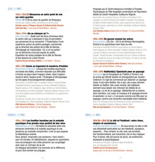 Jeudi 21 mars                                                                          Proposée par le Centre Ressource Familles & Troubles
                                                                                       Psychotiques du Pôle Hospitalo-universitaire de Psychiatrie
       14 h > 15 h 30 Découvrez un autre point de vue                                  Adulte du Centre Hospitalier Guillaume Régnier.
       sur votre quartier                                                              Intervention de Laurence Renoux, infirmière d’orientation et de
       Balade d’1 h 30 au cœur du quartier de Bréquigny.                               régulation au Centre Ressources Familles & Troubles Psychotiques,
       Animée par Gislaine Labbe, animatrice au centre social.                         de Marie-Christine Martin-Anneix, cadre supérieure de santé et du
       Rendez-vous à l’Espace Social et Culturel Aimé Césaire,                         Dr David Levoyer, psychiatre au Centre Hospitalier Guillaume Régnier
       Café des îles, 1 rue Louis et René Moine - Rennes                               (secteur G03).
                                                                                       Les Champs Libres, Espace Vie du Citoyen, 10 cours des Alliés
       15 h > 17 h « On se retrouve où ? »                                             Rennes
       Café rencontre. Quels sont les lieux conviviaux dans
       le centre-ville qui s’adressent à tous et permettent                            18 h > 20 h Un garçon comme les autres 
       aux personnes de se rencontrer ? Présentation d’une                             Documentaire (25 min - 2013) de Richard Ramangalahy 
       expérience autour de jardins partagés, coordonnée                               Portrait d’un psychotique bien dans sa ville.
       par la Direction des jardins de la Ville de Rennes.                             Intervention d’Isabelle Brimbeuf, psychologue au Centre Médico
       Témoignage de l’association « Et, si on se parlait »                            Psychologique du Centre Hospitalier Guillaume Régnier (secteur G10),
       sur sa démarche d’accueil auprès du public.                                     Laurence Guillerey, infirmière au Centre Départemental d'Action
       Exposition de cartes postales de la ville de Rennes                             Sociale, Ronald Tancelin, correspondant de nuit à Optima et Nicolas
       et des dessins de Lionel Chouin.                                                Henry, chargé de mission promotion de la Santé, à la Ville de Rennes.
       Espace Social Commun Kléber, 7 rue Kléber - Rennes                              En présence du réalisateur.
                                                                                       Espace Social et Culturel Aimé Césaire, Salle des lumières,
       16 h >18 h Accès au logement et manières d’habiter                              1 rue Louis et René Moine - Rennes
       Rencontre-échanges. Lorsque les troubles psychiques
       ont laissé des failles, comment répondre aux difficultés                        18 h > 20 h Habitant(s) / Spectacle pour un paysage
       à trouver sa place dans l’espace urbain, dans l’espace                          Spectacle par la Compagnie du Théâtre à l'Envers, mis
       social et dans l’espace privé ? échanges et témoignages                         en scène par Benoît Gasnier et scénographié par Jocelyn
       sur les types d’accompagnement proposés.                                        Cottencin. Il s’agit de commencer par observer un paysage
       Intervention de Brigitte Rault, conseillère sociale à Espacil Habitat,          choisi. Il est notre théâtre. Peu à peu, des corps viennent
       d’Isabelle Brimbeuf, psychologue au Centre Hospitalier Guillaume                habiter ce théâtre. Des corps vivants, des habitants
       Régnier (secteur G10), Guillaume Jégo, infirmier au Centre Médico-              viennent nous laisser voir, entrevoir les détails de ce
       Psychologique du Centre Hospitalier Guillaume Régnier (secteur G10),            paysage. La vie de ce paysage. Habitant(s) est un poème,
       et de deux patients ayant bénéficié ou bénéficiant d’un appartement             sans narration. Les corps, la musique et le paysage écriront
       de réinsertion.                                                                 le spectacle. Le Jour J, il se jouera comme une fête pour ce
       Animée par Guénola Coué, cadre de santé au Centre Médico                        paysage, comme une rencontre improbable entre habitants.
       Psychologique du Centre Hospitalier Guillaume Régnier (secteur G10).            Suivi d’un échange animé par Dominique Launat, psychologue au
       Pôle Social du Blosne, 7 bd de Yougoslavie,                                     Centre Hospitalier Guillaume Régnier (secteur G05).
       salle Carambole (entrée rue de Hongrie) - Rennes                                Site de Guy Ropartz, 14 rue Guy Ropartz - Rennes


Vendredi 22 mars                                                                Samedi 23 mars
       15 h > 18 h Les familles touchées par la maladie                                18 h 30 > 20 h 30 La cité et l’habitant : entre rêves,
       psychique d’un proche vous parlent de leur vécu                                 utopies et cauchemars
       Bibliothèque vivante. Permettre la rencontre entre une                          Lectures de textes d’auteurs. De tous temps, la ville a créé
       personne confrontée à la maladie psychique et une                               une attractivité particulière sur ses habitants, voyageurs,
       personne qui souhaite comprendre, c’est ce que propose                          passants.... Pour certains, la cité, avec ses lumières,
       la bibliothèque vivante.                                                        ses transformations, ses rencontres, est un lieu magique.
       Vous, lecteur, empruntez une personne « livre-vivant »,                         Pour d’autres, elle est source de peurs, de souffrances
       pour 20 minutes. Un bibliothécaire, soignant en psychiatrie,                    physiques et psychologiques 
       vous accompagne vers cette personne, qui va partager                            Animées par Françoise Cognet de AgenZenCollectif,
       avec vous un morceau de sa vie.                                                 avec accompagnement musical.
       Un dialogue bienveillant à la rencontre de la différence                        Théâtre de la Parcheminerie,
       et pour faire tomber les préjugés.                                              Espace Bar, 23 rue de la Parcheminerie - Rennes


                                        -6-                                                                            -7-
 