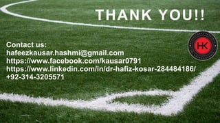 THANK YOU!!
Contact us:
hafeezkausar.hashmi@gmail.com
https://www.facebook.com/kausar0791
https://www.linkedin.com/in/dr-hafiz-kosar-284484186/
+92-314-3205571
 