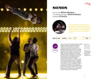 2726
20h30
cirque
Tarif Bmar 12 jan Dès 7 ans
1h05
acrobatie
Avec Wilmer
Marquez, Edward
Aleman, Cristian
Forero, Diego Ruiz
Moreno, Jimmy
Lozano, Jonathan
Frau
Création lumière Elsa
Revol Création sonore
Butch Mac Koy Régie
générale Laurent
Lecoq Création de
costumes Marie Meyer
Le duo de mains à mains Edward Aleman et Wilmer
Marquez a convié ses quatre amis d’enfance
originaires du même quartier de Colombie.
Ils explorent avec Somos (“ nous sommes ”, en
espagnol) les thèmes de l’itinérance, du voyage,
des origines et de l’identité, avec pour point de
départ leur enfance passée à rêver de saltos et
autres prouesses circassiennes. Entre portés,
batailles de balles de jonglage et sauts périlleux,
leur joie d’être réunis transparaît dans cette
création planante, joyeuse et énergique.
Entourés de la famille qu’ils ont choisie, ces six
“ frères artistes ” peignent un vibrant hommage
à un ami d’enfance sourd et muet. La voltige et
les acrobaties se muent en langage des signes et
un salto arrière devient un “ merci ”, pour offrir
au spectateur un cirque dénué de fioritures et de
paroles, criant d’émotion. Somos met en lumière
les liens qui nous unissent et nous construisent,
qui font de nous ce que “ nous sommes ”.
somos
mise en scène Wilmer Marquez
Collaborateur artistique Edward Aleman
compagnie El Nucleo
« Six acrobates au cœur tendre ont
fait chavirer le public. Somos respire
l’humanité, la tendresse et l’humour.
Ce spectacle donne tout simplement
de la joie. On en sort le cœur léger. »
Sceneweb
en famill
e
 