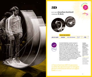 5352
hors
les murs
20
ans !
cirque
Dès 8 ans
30 min
Tarif Anniversaire19h00jeu 01 AVR
« C’est un fascinant défi à la pesanteur,
au milieu des spectateurs qui ne ménagent
pas leur enthousiasme devant cet exploit
inédit. » Télérama
L’acrobate fildefériste Jonathan Guichard a
inventé un drôle d’objet de 33 kg, “ 3D ” : un
arc en bois tendu par un fil d’acier. Cet agrès
devient alors presque une extension de son
corps et va lui offrir de nouvelles libertés. Le
corps s’y mêle, s’y enveloppe ou le traverse,
autant que le son s’y frotte, résonne et vibre.
Avec 3D, Jonathan Guichard accompagné de Cyril
Malivert, sonorisateur et interprète, explore un
rapport ludique à la matière, à l’espace, à l’autre.
Il se joue de l’équilibre, de l’effet balancier en phase
avec la musique, tout en proximité du public.
Cette petite forme poétique et étonnante
vous fera tourner la tête !
musique
Concepteur,
compositeur,
interprète Jonathan
Guichard Régisseur
général Cyril Malivert
Sonorisateur,
interprète Mikaël
Le Guillou ou Cyril
Malivert Œil extérieur
Étienne Manceau
Construction Cyril
Malivert, Jonathan
Guichard, Étienne
Manceau, Jean-Victor
Bethmont et Franck
Breuil
Le théâtre La Coupole
est coproducteur
de la prochaine
création de Jonathan
Guichard (Compagnie
H.M.G.) 080 que
nous accueillerons
la saison prochaine.
3D
de et avec Jonathan Guichard
compagnie H.M.G.
salle des portes
en famill
e
 