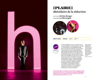 5554
20h30
humour
théâtre
Dès 12 ans
1h30
Tarif Bmer 07 avr
G comme Géographie du corps, H comme Humour,
I comme Imposteur, P comme Politique ou X comme
X : comment passe-t-on de Shakespeare à Mike
Brant ? D’une dent en céramique à une chevauchée
à la Monty Python ? Dans ce drôle d’abécédaire,
Jérôme Rouger, pertinent et impertinent, évoque
les frontières entre séduction et manipulation, les
modes de gouvernance, mais aussi l’amour, la joie
d’être, le jeu, l’exaltation de créer. Avec son humour
à part et son point de vue décalé sur le monde,
Jérôme Rouger construit un rapport bienveillant
et complice avec le public. L’humoriste éloquent
nous livre un spectacle intelligent, surréaliste
et jubilatoire qui donne matière à réflexion.
La compagnie La Martingale interroge les
“ fonctions ” du théâtre et de l’art en général,
à grand renfort d’humour, de panache et
d’irrévérence. Tout pour nous plaire !
Écriture, conception,
jeu Jérôme Rouger
Complicités Cécile
Delhommeau et Patrick
Ingueneau Vidéo, son
Jaime Chao Lumières
Mathieu Marquis
Régie en alternance
Hélène Coudrain et
Manu Faivre Équipe de
production Guillaume
Rouger et Agnès
Rambaud
Vidéos Archives de l'INA
« Jérôme Rouger a un humour à part dans le paysage actuel
des one-man-shows. […] Il cultive un mélange d’espièglerie,
d’impertinence et de poésie dans des mises en scène aussi
inattendues qu’inventives » Le Monde
[plaire]
Abécédaire de la séduction
de et avec Jérôme Rouger
compagnie La Martingale
 