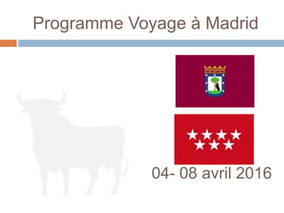 Programme Voyage à Madrid
04- 08 avril 2016
 