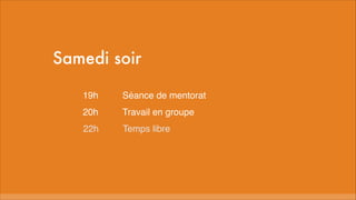 Samedi soir
19h
Séance de mentorat
20h
Travail en groupe
22h
Temps libre