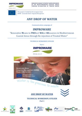 This project is funded by the European Union
SWIM - Sustainable Water Integrated Management
Communication campaign of
-
TECHNICAL WORKSHOP/ATELIER
Part 1
ANY DROP OF WATER
TECHNICAL WORKSHOP/ATELIER
Part 1
 