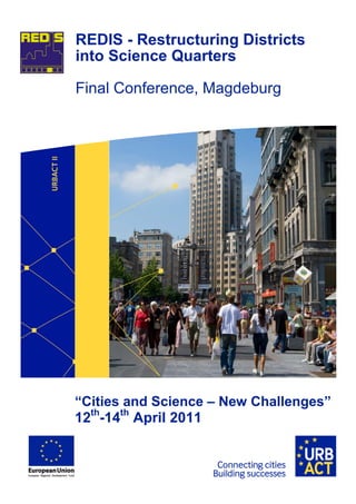 REDIS - Restructuring Districts
into Science Quarters

Final Conference, Magdeburg




“Cities and Science – New Challenges”
12th-14th April 2011
 