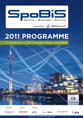2011 PROGRAMME
7 – 8 February | CCD Congress Center Düsseldorf




                                                                                  EVENT ORGANISERS




PRESENTING PARTNER   LOUNGE PARTNER        PREMIUM PARTNERS




                                      Information to be found at www.spobis.com
 