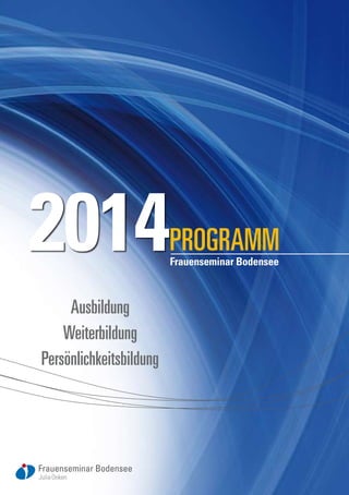2014Frauenseminar Bodensee
ProgramM
Ausbildung
Weiterbildung
Persönlichkeitsbildung
 