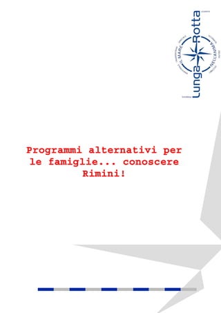 Programmi alternativi per
 le famiglie... conoscere
          Rimini!
 