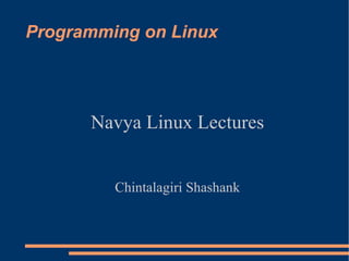 Programming on Linux




      Navya Linux Lectures


         Chintalagiri Shashank
 