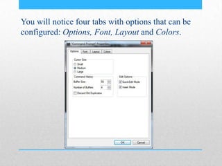 You will notice four tabs with options that can be
configured: Options, Font, Layout and Colors.
 