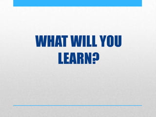 WHAT WILL YOU
LEARN?
 