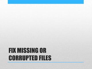 FIX MISSING OR
CORRUPTED FILES
 