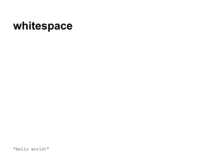 whitespace

“Hello world!”

 