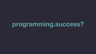 programming.success? 
 