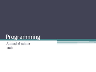 Programming
Ahmad al rahma
11ab
 