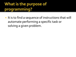  It is to find a sequence of instructions that will
automate performing a specific task or
solving a given problem.
 