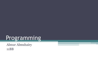 Programming
Almur Almuhairy
11BB
 