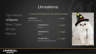 Unrealisms
Type Names
UObjects
Basic Types
Strings
Macros
// Example (omitting some more advanced details)
USTRUCT() // ma...
