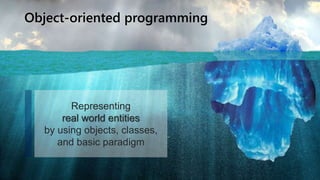 Object-oriented programming
Representing
real world entities
by using objects, classes,
and basic paradigm
 