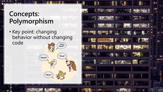 Concepts:
Polymorphism
• Key point: changing
behavior without changing
code
 