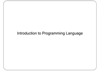 Introduction to Programming Language 
 