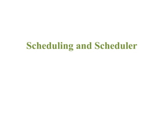 Scheduling and Scheduler
 