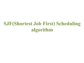 SJF(Shortest Job First) Scheduling
algorithm
 